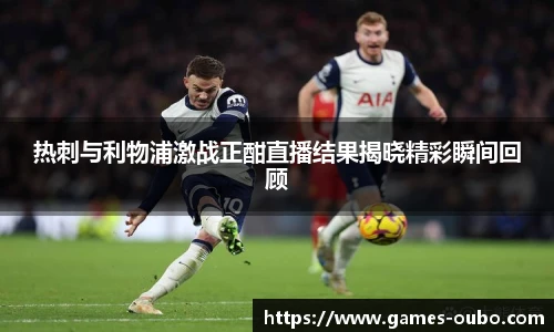 热刺与利物浦激战正酣直播结果揭晓精彩瞬间回顾