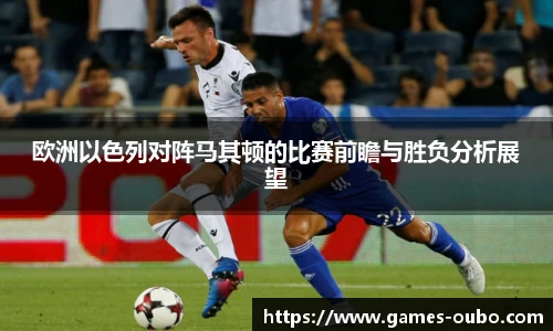 欧洲以色列对阵马其顿的比赛前瞻与胜负分析展望