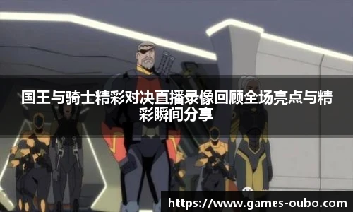 国王与骑士精彩对决直播录像回顾全场亮点与精彩瞬间分享